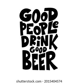 Beer hand drawn poster. Alcohol conceptual handwritten quote. Good people drink good beer. Funny slogan for pub or bar. Vector illustration.