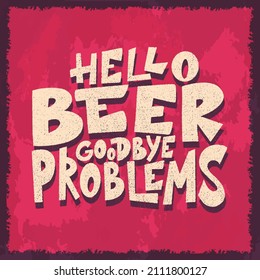 Beer hand drawn poster. Alcohol conceptual handwritten quote. Hello beer goodbye problems. Funny slogan for pub or bar. Vector illustration