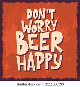 Beer hand drawn poster. Alcohol conceptual handwritten quote. Don't worry beer happy. Funny slogan for pub or bar. Vector illustration.