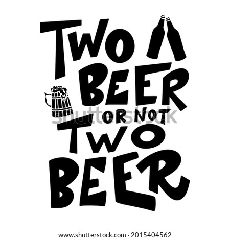Beer hand drawn poster. Alcohol conceptual handwritten quote. Two beer or not two beer. Funny slogan for pub or bar. Vector illustration.