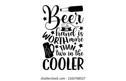 Beer in hand is worth more than two in the cooler - Beer t shirt design, Hand drawn lettering phrase, Calligraphy graphic design, SVG Files for Cutting Cricut and Silhouette