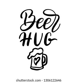 Beer hug. Hand drawn lettering quote. Funny vector typography for posters, cards, t shirts, Valentine day decorations