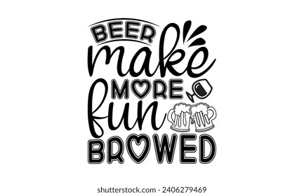 Beer Make More Fun Browed- Beer t- shirt design, Handmade calligraphy vector illustration for Cutting Machine, Silhouette Cameo, Cricut, Vector illustration Template. svg