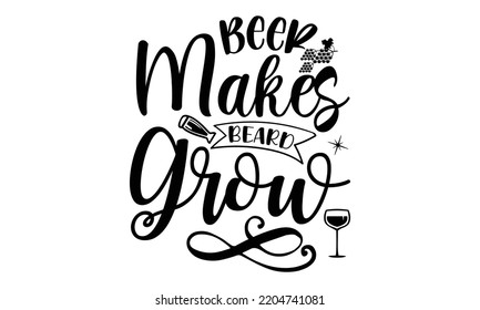 beer makes beard grow - Alcohol svg t shirt design, Girl Beer Design, Prost, Pretzels and Beer, Calligraphy graphic design, SVG Files for Cutting Cricut and Silhouette, EPS 10