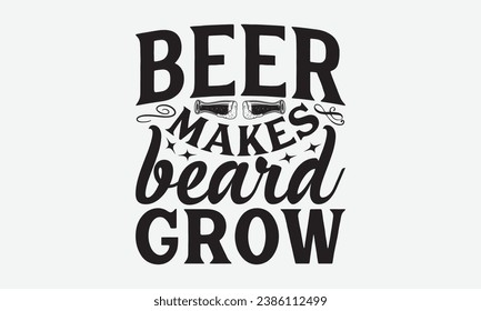 Beer Makes Beard Grow -Alcohol T-Shirt Design, Calligraphy Graphic Design, For Mugs, Pillows, Cutting Machine, Silhouette Cameo, Cricut.