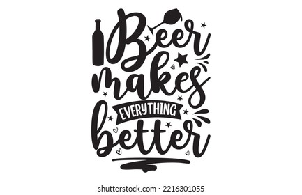 Beer makes everything better - Alcohol SVG T Shirt design, Girl Beer Design, Prost, Pretzels and Beer, Vector EPS Editable Files, Alcohol funny quotes, Oktoberfest Alcohol SVG design,  EPS 10 svg