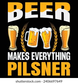 Beer makes everything pilsner typography t-shirt design