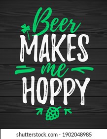 Beer Makes Me Hoppy funny lettering, 17 March St. Patrick's Day celebration design element. Suitable for t-shirt, poster, etc. vector illustration