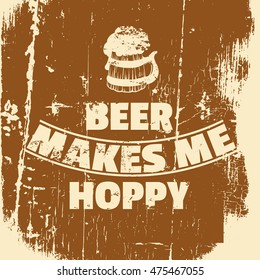 Beer makes me hoppy.  Quote typographical background. Illustration of wooden beer mug made in hand drawn realistic style. Template for card, banner, poster and print 