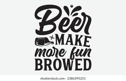 Beer Makes More Fun Brewed -Beer T-Shirt Design, Modern Calligraphy, Illustration For Mugs, Hoodie, Bags, Posters, Vector Files Are Editable. svg