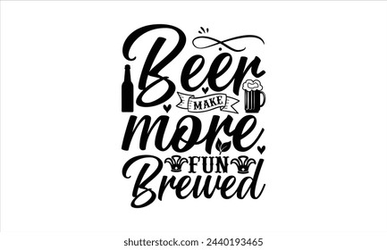 Beer makes more fun brewed - Beer T-Shirt Design, Ceremony, This Illustration Can Be Used As A Print On T-Shirts And Bags, Stationary Or As A Poster, Template.