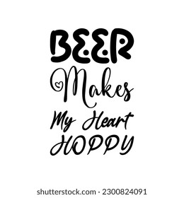 beer makes my heart hoppy black lettering quote