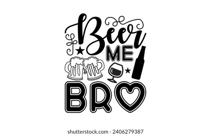 Beer Me Bro- Beer t- shirt design, Handmade calligraphy vector illustration for Cutting Machine, Silhouette Cameo, Cricut, Vector illustration Template. svg