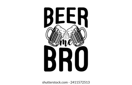 Beer me bro - Beer T-shirt design, Lettering design for greeting banners, Modern calligraphy, Cards and Posters, Mugs, Notebooks, white background, EPS 10.