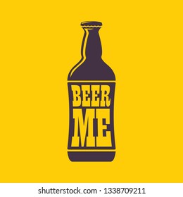 BEER ME drink beer vector poster design template with beer bottle silhouette. Craft beer logo or label for brewery