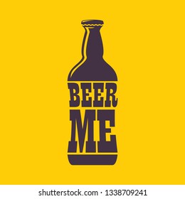 BEER ME drink beer vector poster design template with beer bottle silhouette. Craft beer logo or label for brewery