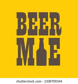 BEER ME drink beer vector poster design template with beer bottle silhouette. Craft beer logo or label for brewery