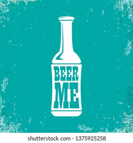 BEER ME drink beer vector poster design template with beer bottle silhouette. Craft beer logo or label for brewery