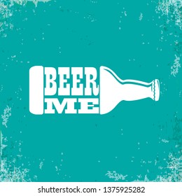 BEER ME drink beer vector poster design template with beer bottle silhouette. Craft beer logo or label for brewery