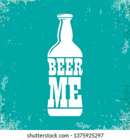 BEER ME drink beer vector poster design template with beer bottle silhouette. Craft beer logo or label for brewery