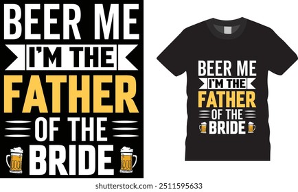 Beer me I’m the father of the bride t-shirt design.Bride and Groom vector t shirt design. Ready for poster, banner, Pod.