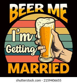 BEER ME I AM GETTING MARRIED. Beer t shirt and mug design vector illustration