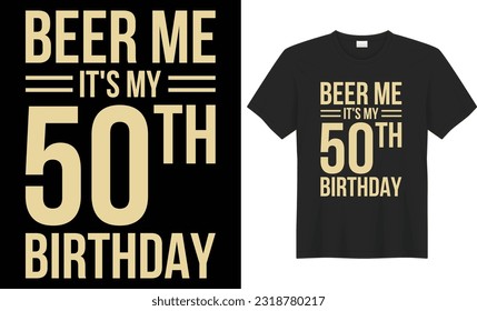 Beer me it's my 50th birthday typography vector t-shirt design. Perfect for print items and bags, sticker, mug, template, banner. Handwritten vector illustration. Isolated on black background.