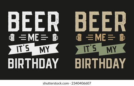 Beer Me It's My Birthday Beer t-shirt design. graphic style typography drinking tee shirt. creative concept vector t shirt. Isolated on black background. Perfect for print items and bags, poster, card