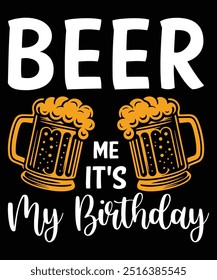 Beer me it's my Birthday T-Shirt Design, Beer Design, Beer Mug Design, T-Shirt Design