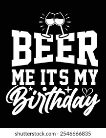 BEER ME IT'S MY BIRTHDAY T-SHIRT DESIGN