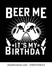 BEER ME IT'S MY BIRTHDAY TSHIRT DESIGN