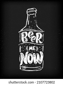 Beer me now funny quote with glass bottle. Sketch style. Hand script lettering text. Vector illustration. Chalk drawing effect. As template of print, poster, banner for pub. bar, restaurant.