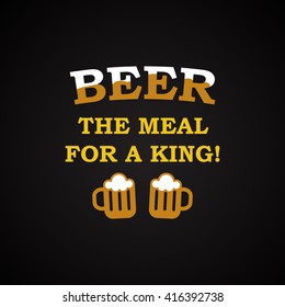 Beer the meal for a king - funny inscription template