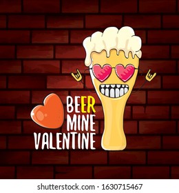 beer mine valentines day greeting card with beer glass cartoon character isolated on brick wall background. Vector adult valentines day party poster design template with funny slogan