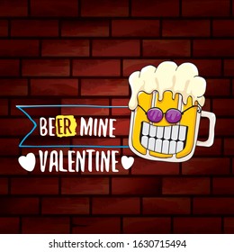 beer mine valentines day greeting card with beer glass cartoon character isolated on brick wall background. Vector adult valentines day party poster design template with funny slogan