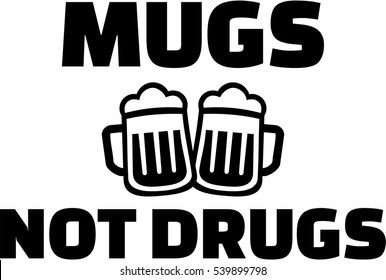 Beer mugs not drugs