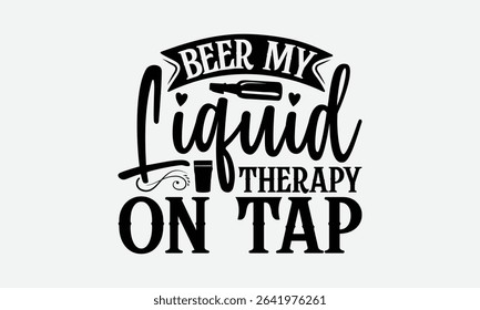 Beer My Liquid Therapy On Tap - Beer T-Shirt Design, Illustration For Prints On T-Shirts And Bags, Files As Cutting, Isolated Background.