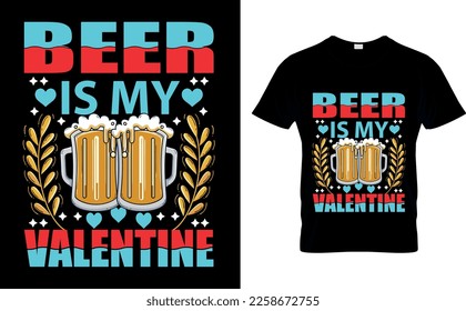 Beer is my valentine... Good for Clothes, , Poster, Design. My Heart Shirt, Beer Lover Gift, Heart Lover, Beer Drinking Shirt, Funny Broke My Heart, Vector Illustration, T-Shirt Design