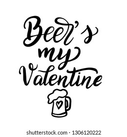 Beer is my Valentine. Hand drawn lettering quote. Funny vector typography for posters, cards, t shirts, Valentine day decorations