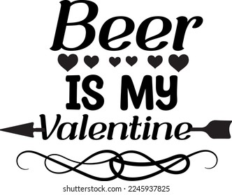 Beer Is my valentine. SVG DESIGN. 