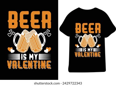 Beer Is My Valentine,Happy valentines day T-Shirt print template, typography design