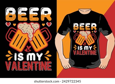 Beer Is My Valentine,Happy valentines day T-Shirt print template, typography design