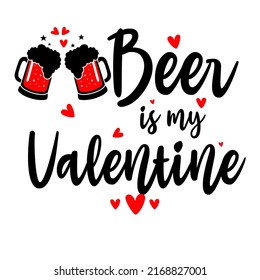 Beer Is My Valentinis a vector design for printing on various surfaces like t shirt, mug etc. 
