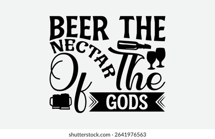 Beer The Nectar Of The Gods - Beer T-Shirt Design, Illustration For Prints On T-Shirts And Bags, Files As Cutting, Isolated Background.