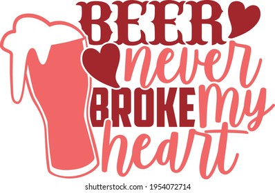 Beer Never Broke My Heart - Valentines Day design