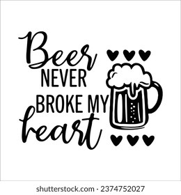 Beer never broke my heart- funny text with beer mug. Good for greeting card, T shirt print, poster, and gifts design