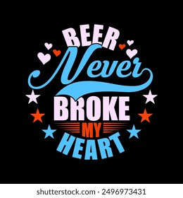 Beer Never Broke My Heart Valentine's Day Greeting, Drink Alcohol Concept Beer Lover Design, Love Heart Beer Lettering Design
