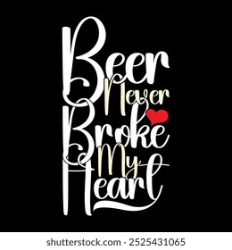 Beer Never Broke My Heart Greeting T shirt Design, Heart Love Valentine's Day Greeting T shirt Beer Lover Gift Ideas