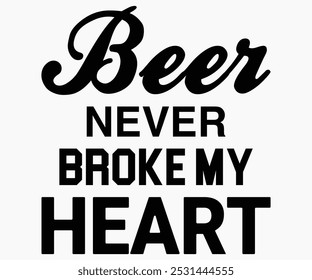 Beer Never Broke My Heart Svg,Beer Shirt,Beer Quotes Svg,Beer Lover Gift,Craft Beer Lover Svg,Lucky Beer Svg,Cut File,commercial use,Silhouette