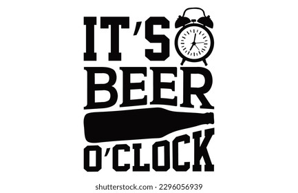 It’s Beer O'clock - Beer t-shirts Design, Hand written vector design, Illustration for prints on , bags and Posters, for Cutting Machine, Cameo, Cricut.